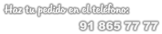 Haz tu pedido en el teléfono:                              91 865 77 77