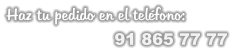 Haz tu pedido en el teléfono:                              91 865 77 77