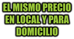 EL MISMO PRECIO EN LOCAL Y PARA DOMICILIO